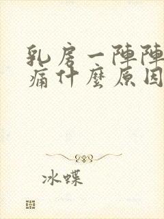 乳房一阵阵的刺痛什么原因