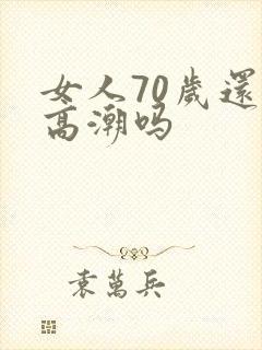 女人70岁还有高潮吗