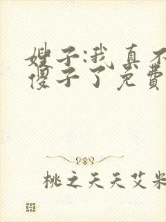 嫂子:我真不是傻子了免费全文阅读