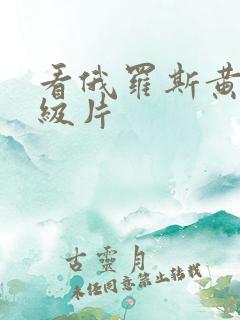 看俄罗斯黄色一级片