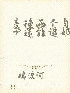 产后两个月奶水少还能追奶