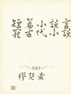 短篇小说言情甜宠古代小说
