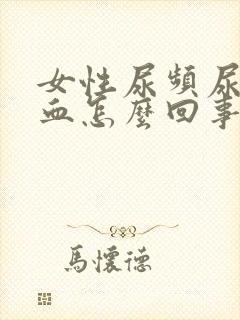 女性尿频尿疼尿血怎么回事