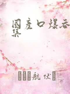 国产口爆吞精合集