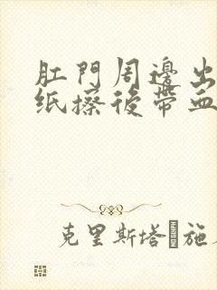 肛门周边出血用纸擦后带血