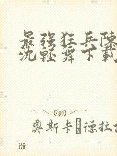 最强狂兵陈六何沈轻舞下载