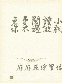 免费阅读小说爱你不过做戏一场在线阅读全文