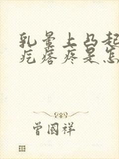 乳晕上凸起的小疙瘩疼是怎么回事