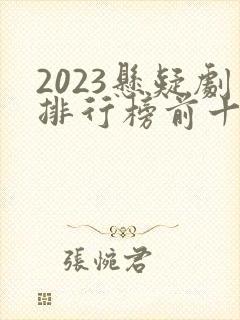 2023悬疑剧排行榜前十名