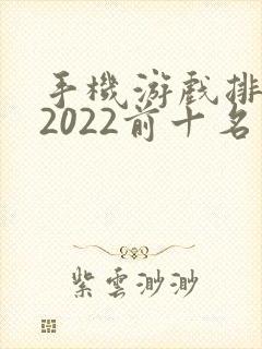 手机游戏排行榜2022前十名最新排名