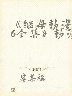 《继母动漫1~6全集》动漫