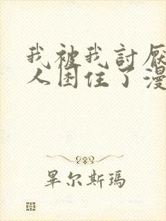 我被我讨厌的男人困住了漫画免费