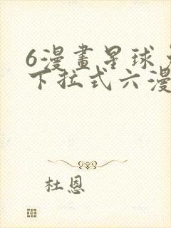 6漫画星球免费下拉式六漫画