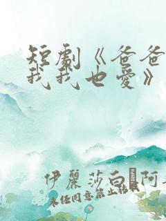 短剧《爸爸你凶我我也爱》火爆