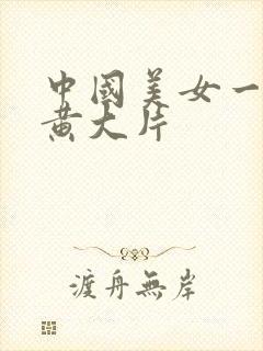 中国美女一级特黄大片