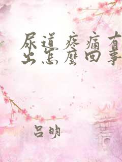 尿道疼痛有脓流出怎么回事