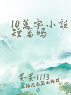 10万字小说算短篇吗