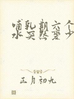 哺乳期六个月奶水突然变少了