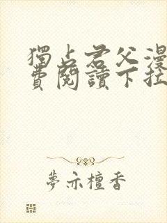 独占君父漫画免费阅读下拉式奇漫屋