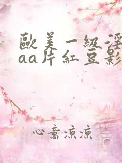 欧美一级淫片aaa片红豆影院