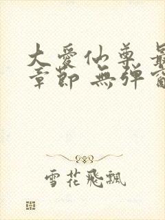 大爱仙尊 最新章节 无弹窗 笔趣阁