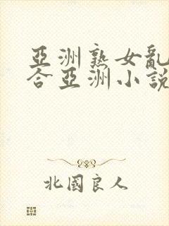 亚洲熟女乱色综合亚洲小说