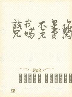 诶我不是你们养兄吗免费阅读全文