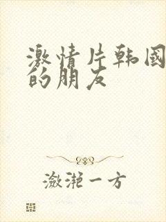 激情片韩国妈妈的朋友