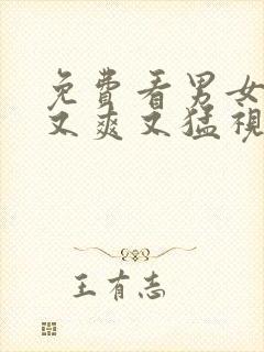 免费看男女高潮又爽又猛视