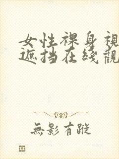 女性裸身视频无遮挡在线观看网站