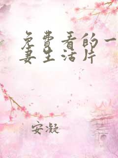 免费看的一级夫妻生活片