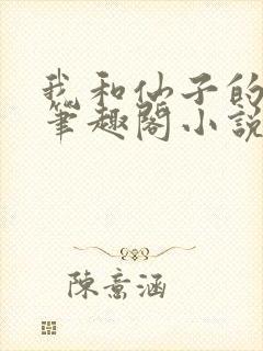 我和仙子的修行笔趣阁小说