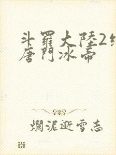 斗罗大陆2绝世唐门冰帝