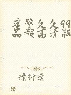 蜜臀久久99精品超高清版