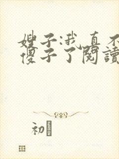 嫂子:我真不是傻子了阅读全