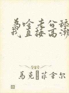 为啥老公舔阴蒂我直接高潮