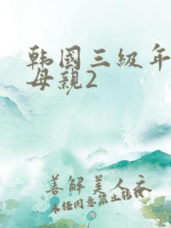 韩国三级年轻的母亲2