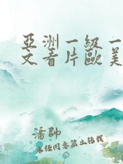 亚洲一级一片中文看片欧美