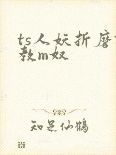 ts人妖折磨调教m奴
