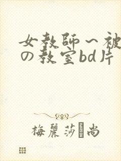 女教师～被淫辱の教室bd片