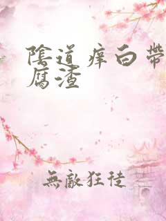 阴道痒白带黄豆腐渣