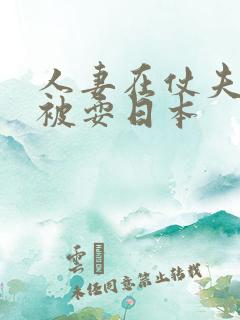 人妻在仗夫面前被耍日本