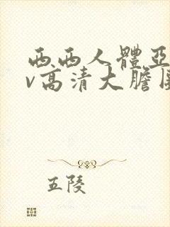 西西人体亚洲av高清大胆图片