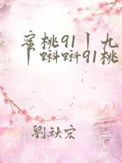 蜜桃91丨九色丨蝌蚪91桃色