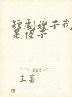 短剧嫂子我真不是傻子