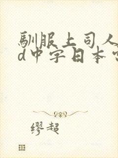 驯服上司人妻hd中字日本电影