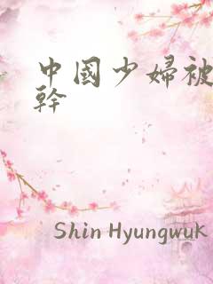 中国少妇被黑人干