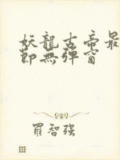 妖龙古帝最新章节无弹窗