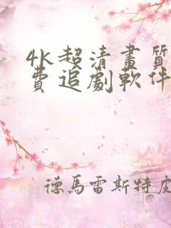 4k超清画质免费追剧软件有弹幕