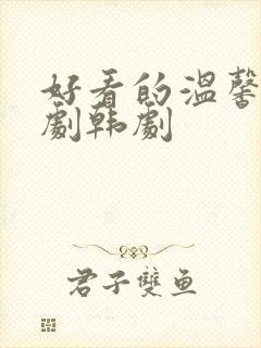 好看的温馨家庭剧韩剧